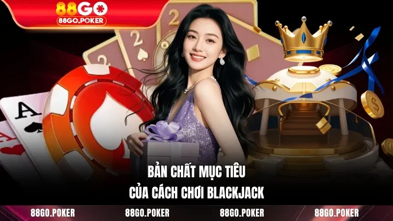 Bản chất mục tiêu của cách chơi Blackjack