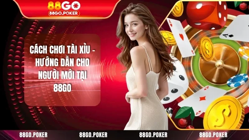 Cách Chơi Tài Xỉu - Hướng Dẫn Cho Người Mới Tại 88GO