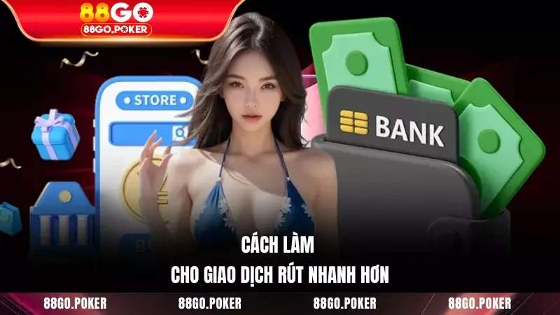Cách làm cho giao dịch rút nhanh hơn