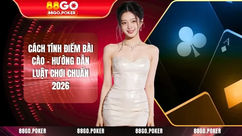 Cách Tính Điểm Bài Cào - Hướng Dẫn Luật Chơi Chuẩn 2026
