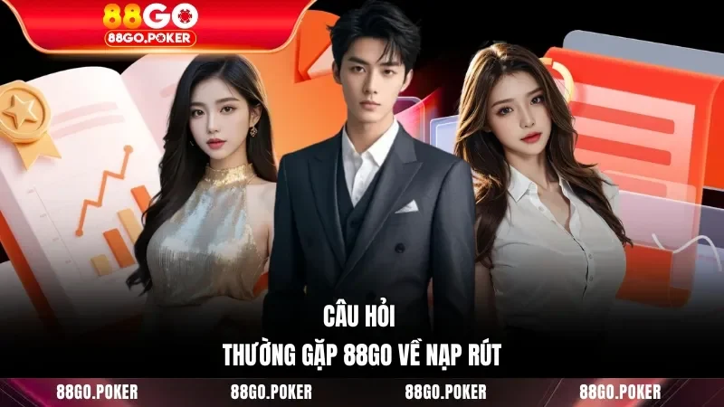 Câu hỏi thường gặp 88GO về nạp rút