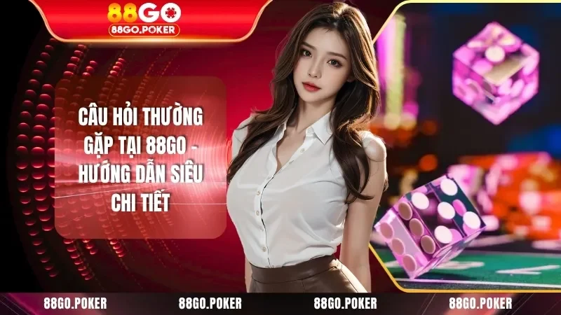 Câu Hỏi Thường Gặp Tại 88GO - Hướng Dẫn Siêu Chi Tiết