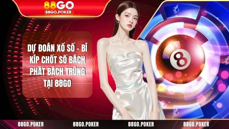 Dự Đoán Xổ Số - Bí Kíp Chốt Số Bách Phát Bách Trúng Tại 88GO