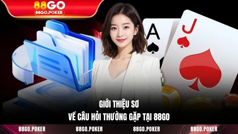 Giới thiệu sơ về câu hỏi thường gặp tại 88GO