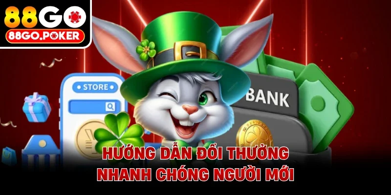 Hướng dẫn đổi thưởng nhanh chóng người mới
