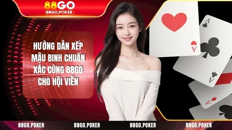 Hướng Dẫn Xếp Mậu Binh Chuẩn Xác Cùng 88GO Cho Hội Viên