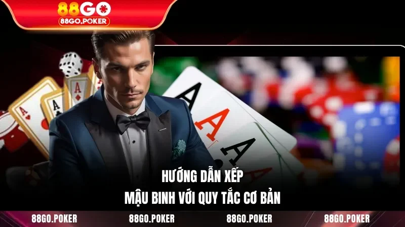Hướng dẫn xếp Mậu Binh với quy tắc cơ bản