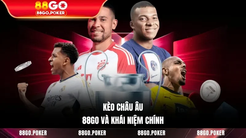 Kèo châu Âu 88GO và khái niệm chính