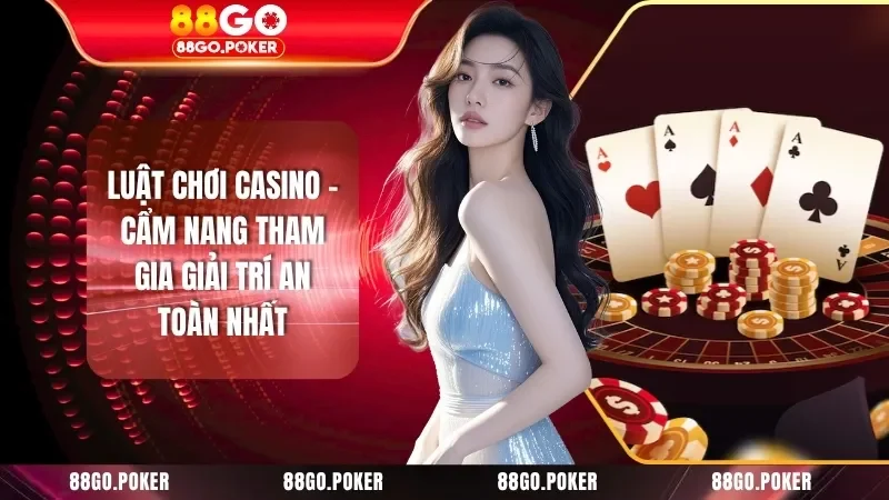 Luật Chơi Casino - Cẩm Nang Tham Gia Giải Trí An Toàn Nhất