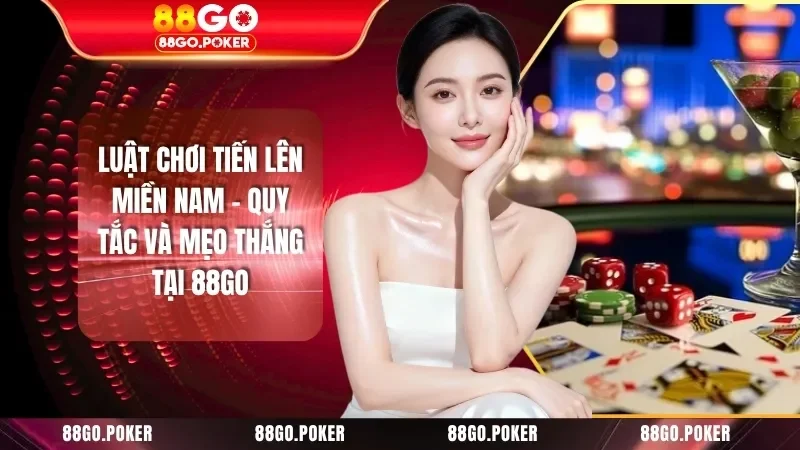 Luật Chơi Tiến Lên Miền Nam - Quy Tắc Và Mẹo Thắng Tại 88GO