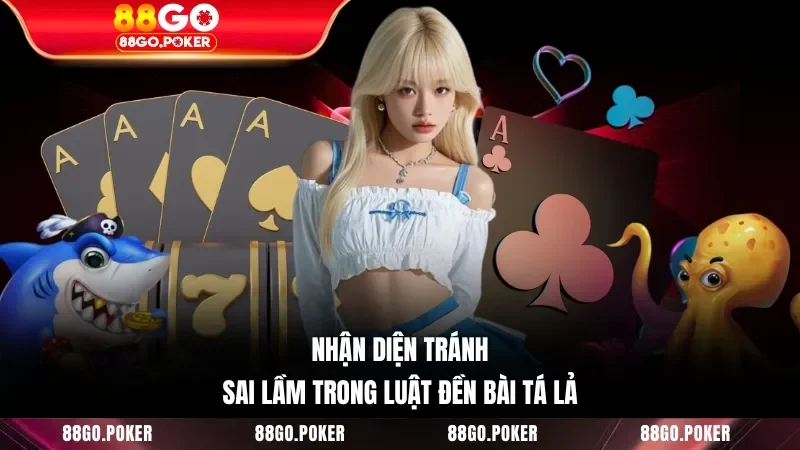 Nhận diện tránh sai lầm trong luật đền bài Tá Lả