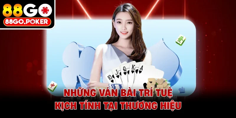 Những ván bài trí tuệ kịch tính tại thương hiệu