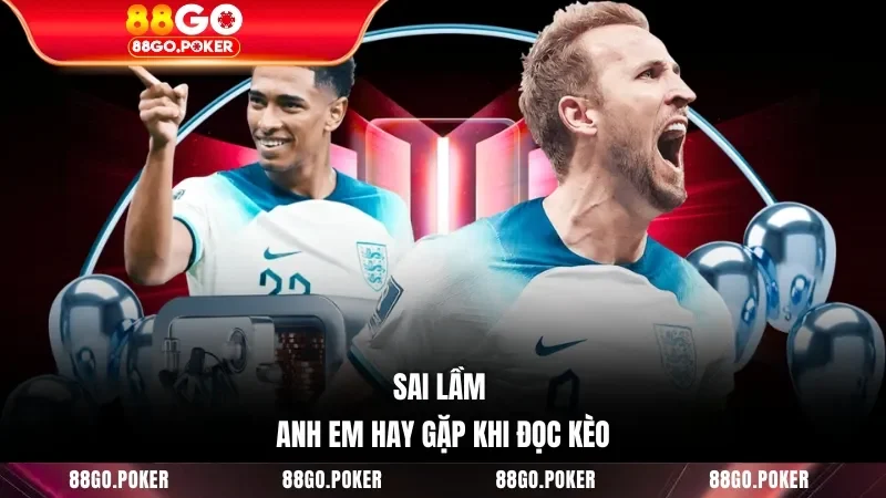 Sai lầm anh em hay gặp khi đọc kèo