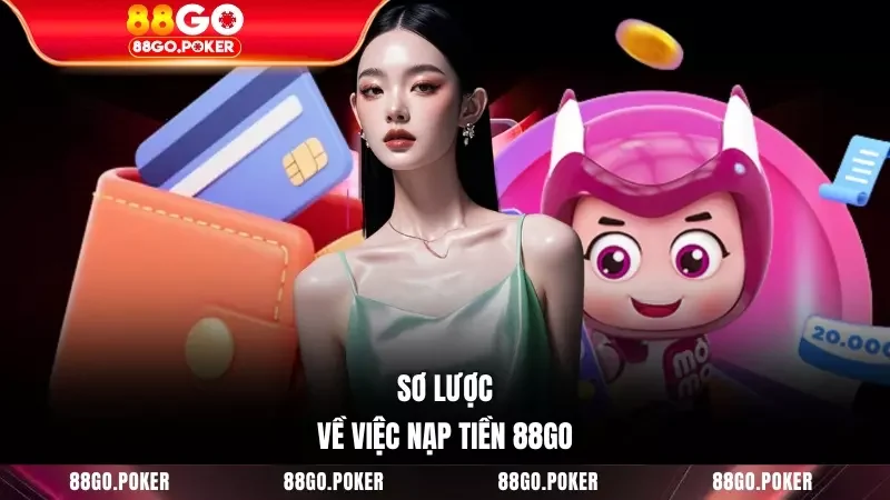 Sơ lược về việc nạp tiền 88GO
