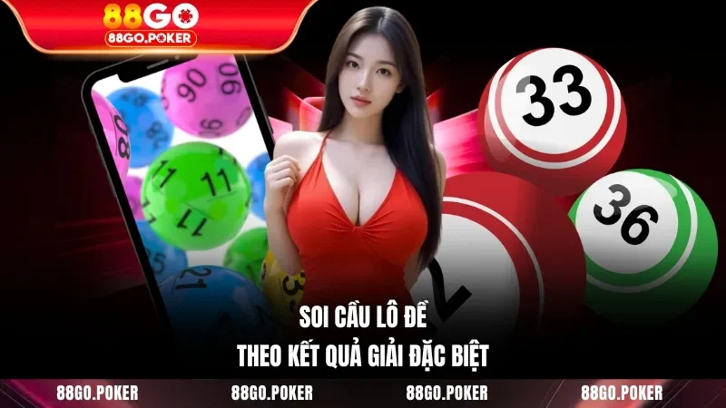Soi cầu lô đề theo kết quả giải đặc biệt