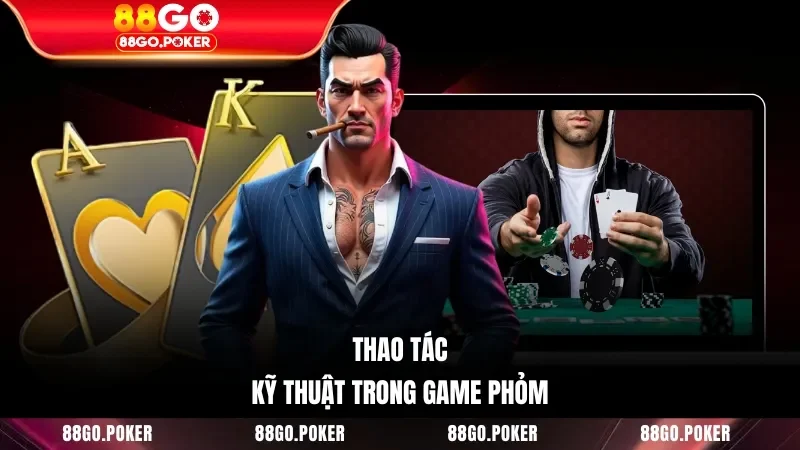 Thao tác kỹ thuật trong game Phỏm