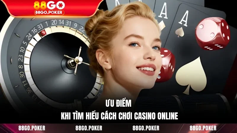 Ưu điểm khi tìm hiểu cách chơi casino online