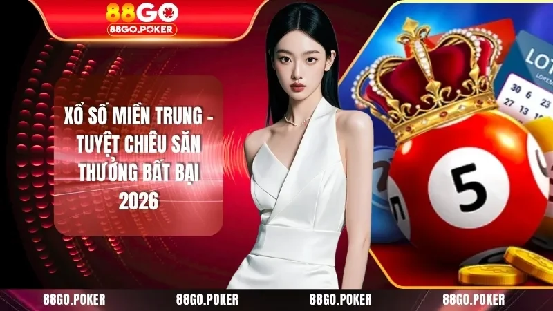 Xổ Số Miền Trung - Tuyệt Chiêu Săn Thưởng Bất Bại 2026